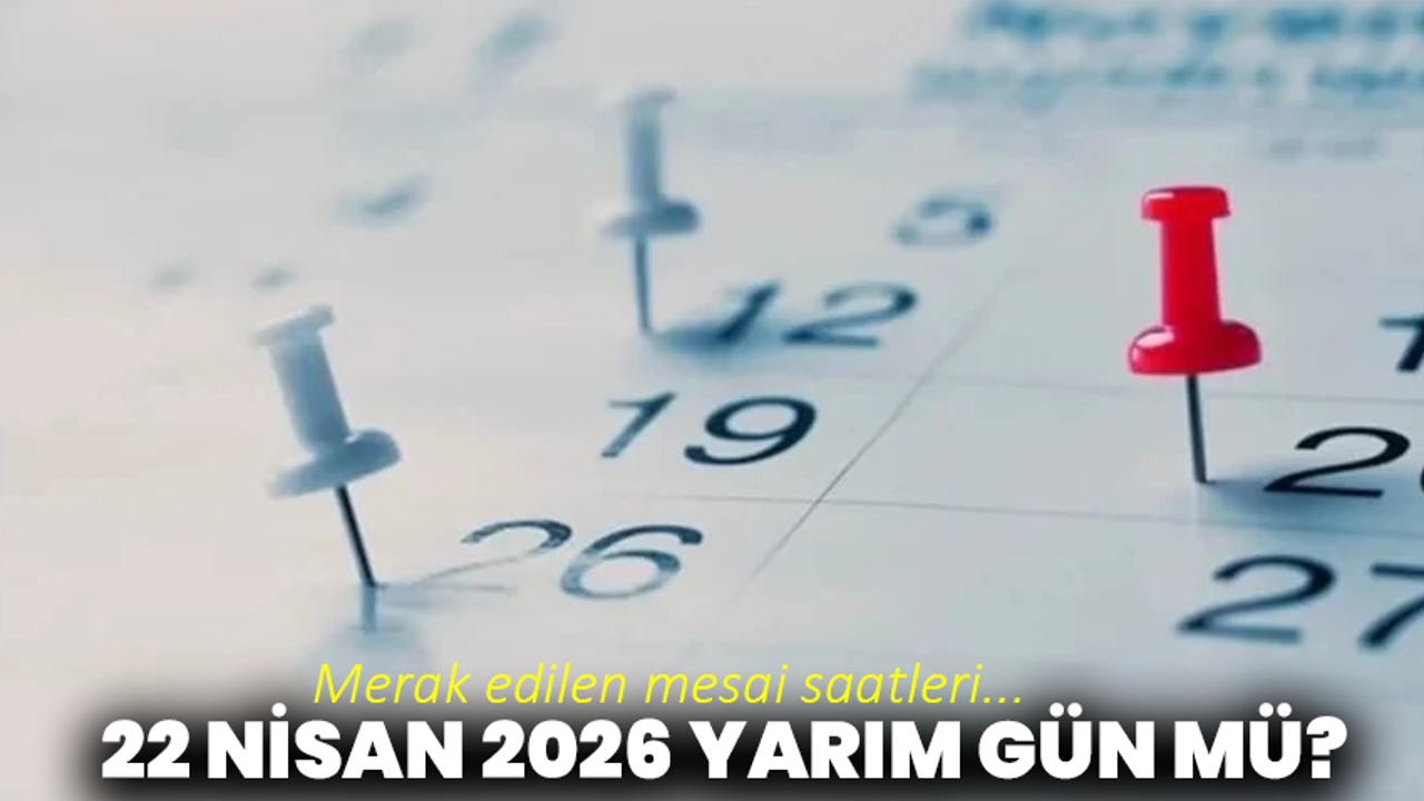 22 Nisan tatil mi? 23 Nisan öncesi mesai düzeni belli oldu