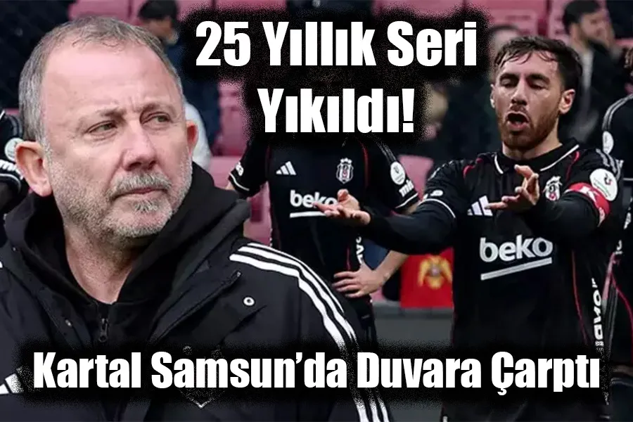 25 Yıllık Seri Yıkıldı! Beşiktaş Samsun’da Duvara Çarptı