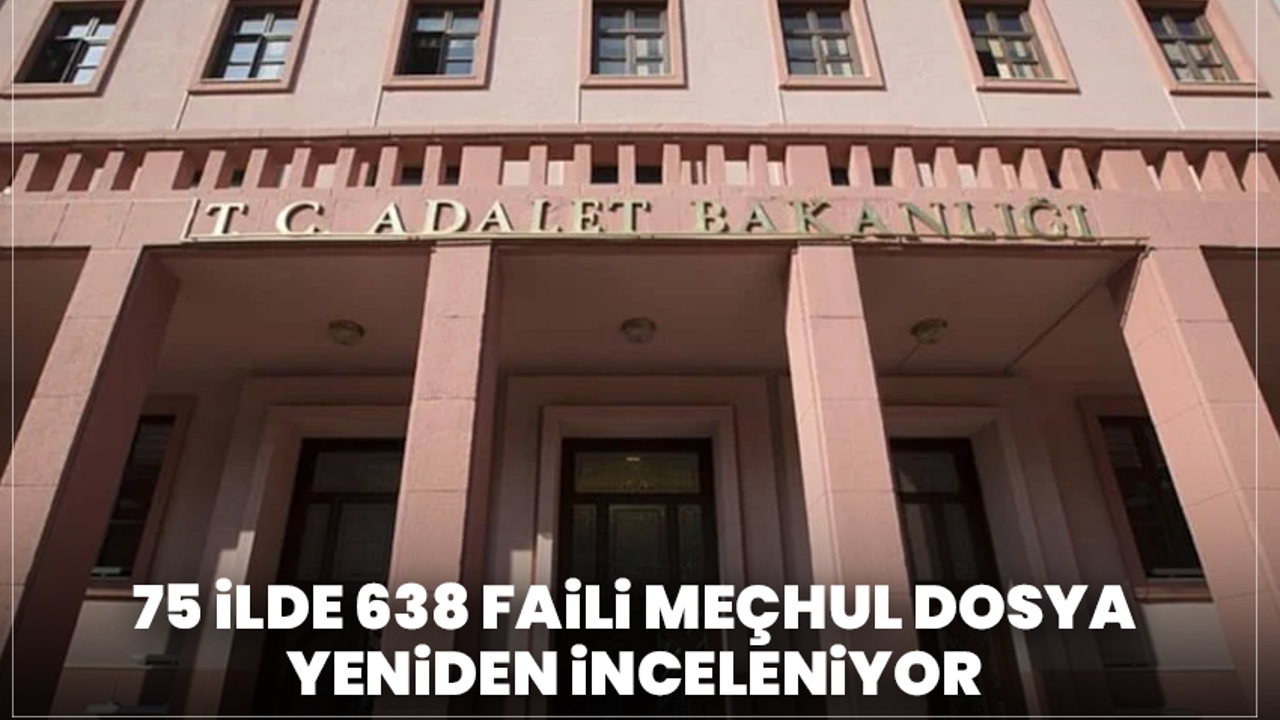 75 ilde 638 faili meçhul dosya yeniden inceleniyor