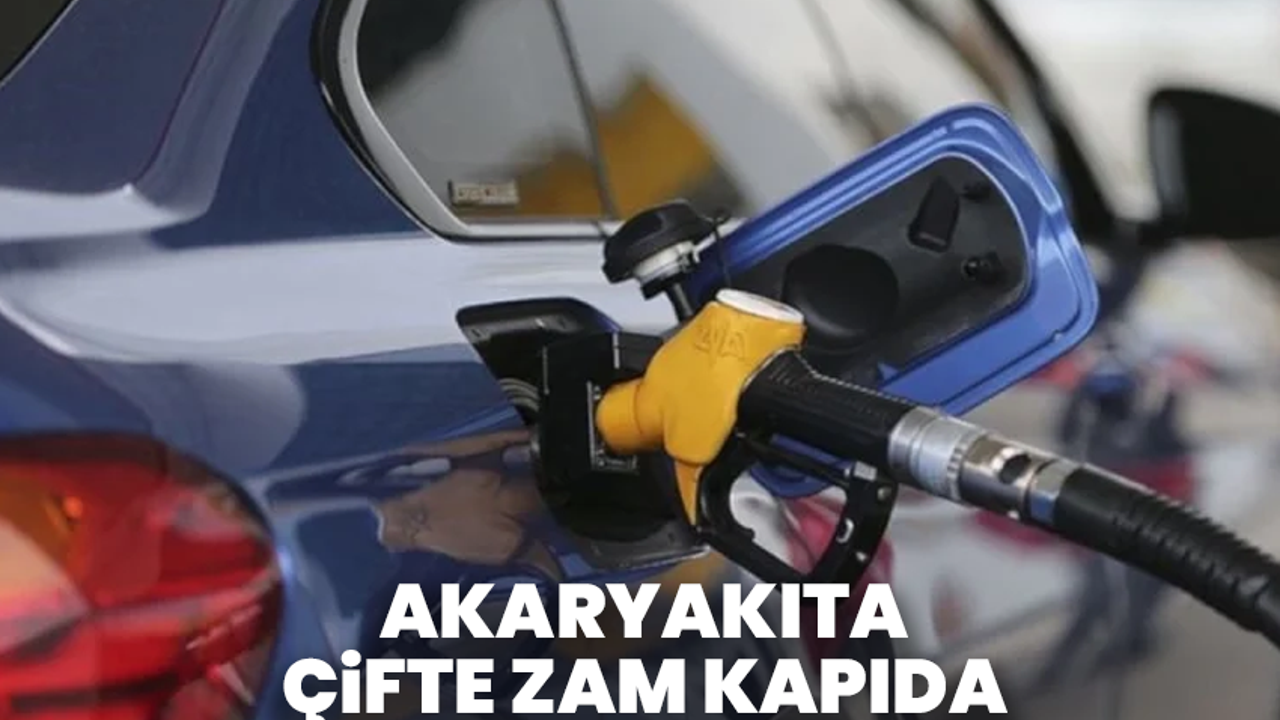 Akaryakıta çifte zam kapıda