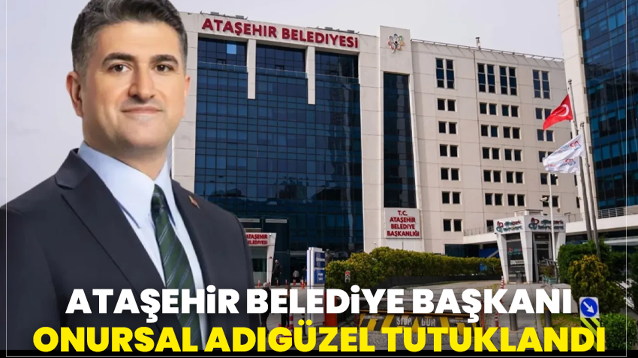 Ataşehir Belediye Başkanı Onursal Adıgüzel tutuklandı
