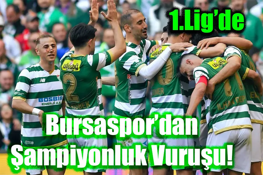 Bursaspor’dan Şampiyonluk Vuruşu! Bursaspor 1.Lig'de