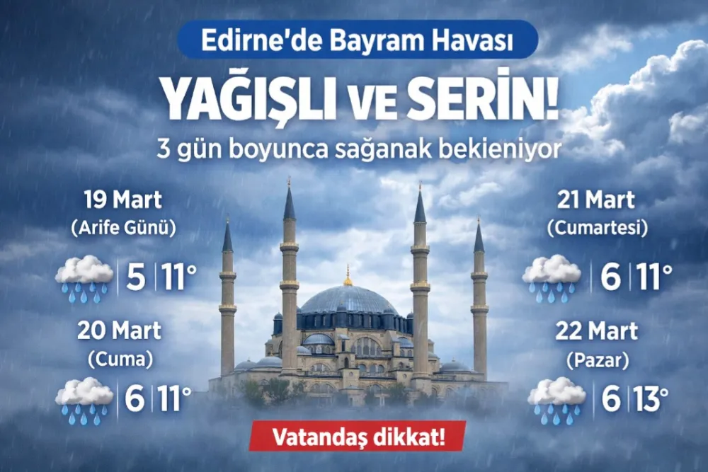 DİKKAT! EDİRNE’DE BAYRAM YAĞIŞLI GEÇECEK!