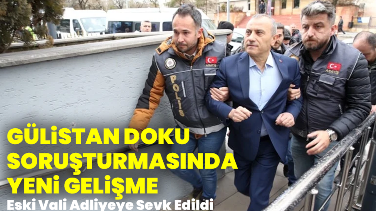 Gülistan Doku Soruşturmasında Yeni Gelişme: Eski Vali Adliyeye Sevk Edildi