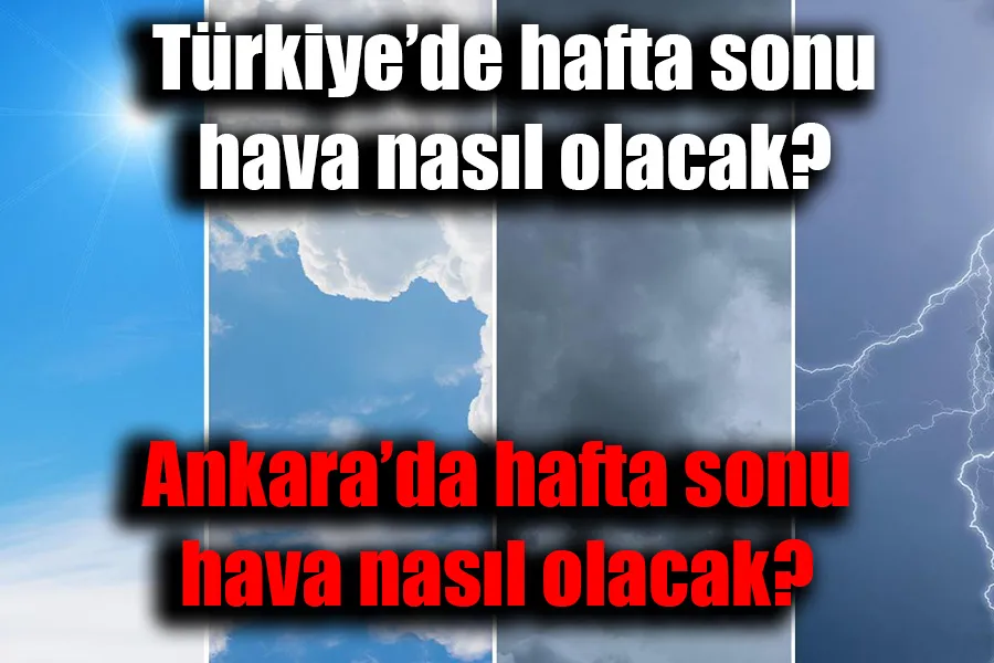 Hafta sonu hava durumu nasıl olacak? Ankara'da hafta sonu hava nasıl olacak? Türkiye genelinde yağış ve sıcaklık uyarısı