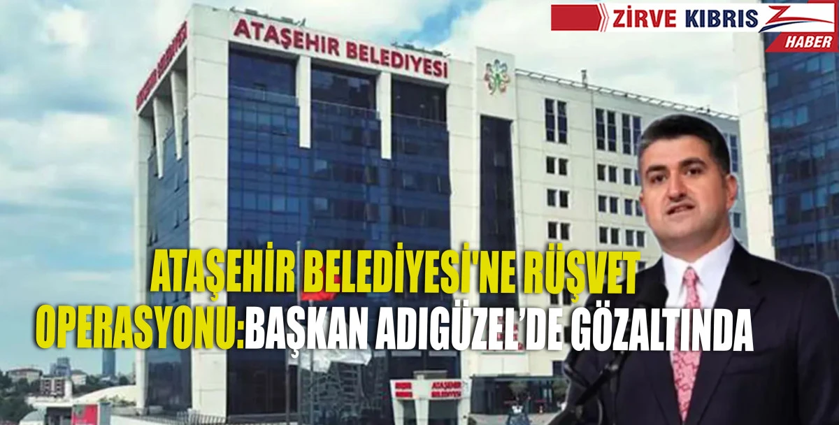 İstanbul Ataşehir Belediyesi'ne rüşvet operasyonu!
