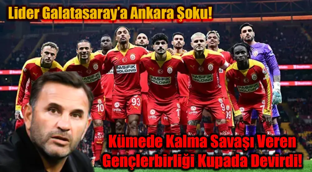 Lider Galatasaray’a Ankara Şoku! Kümede Kalma Savaşı Veren Gençlerbirliği Kupada Devirdi!