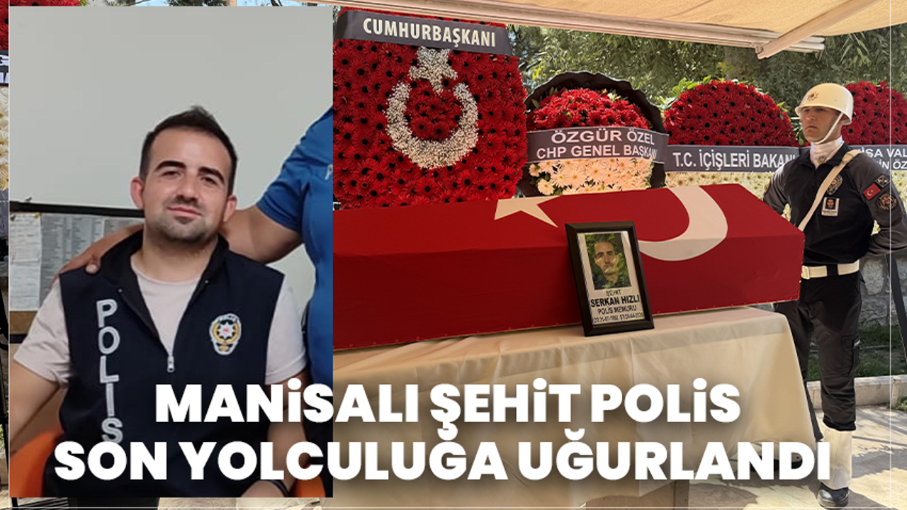 Manisalı Şehit Polis Son Yolculuğa Uğurlandı