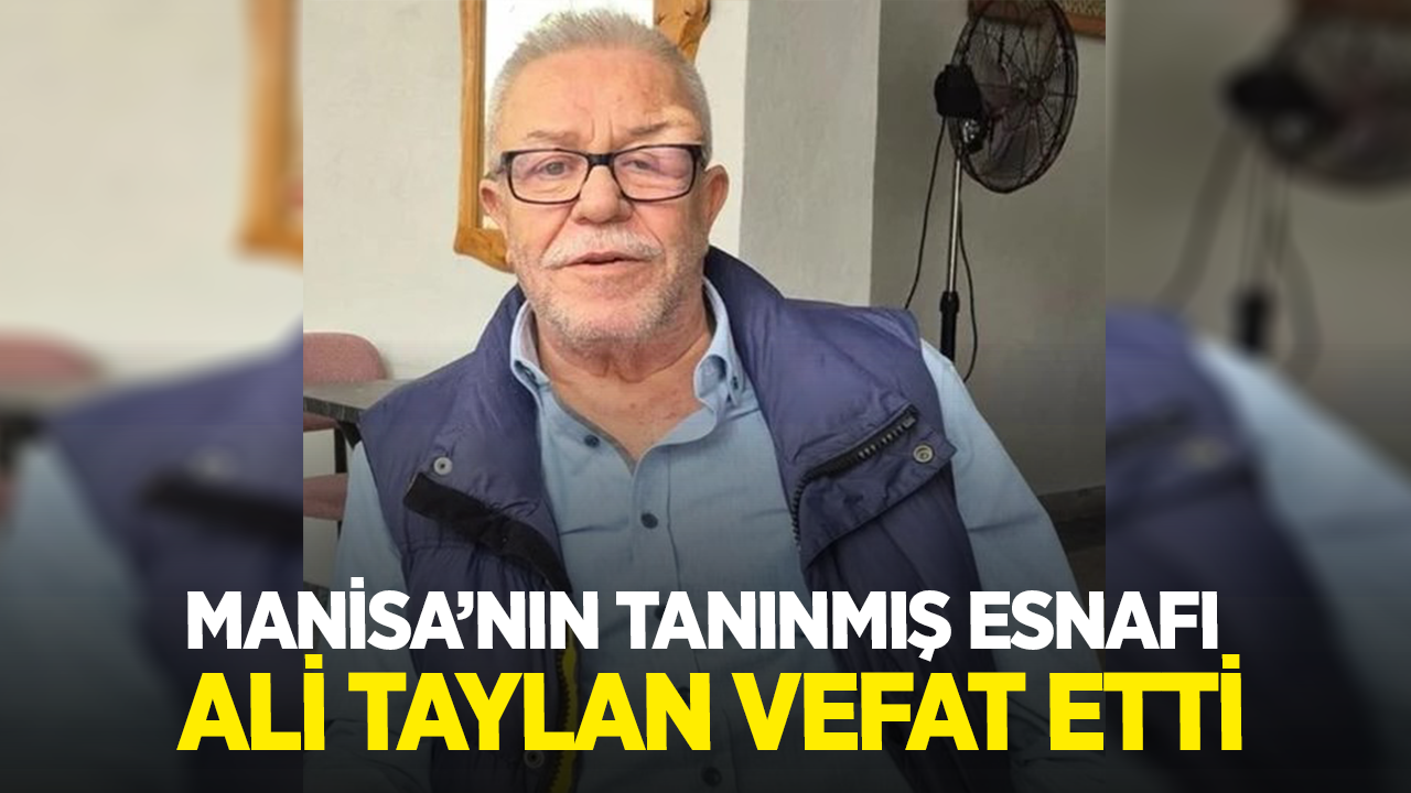 Manisa’nın tanınmış esnafı Ali Taylan vefat etti