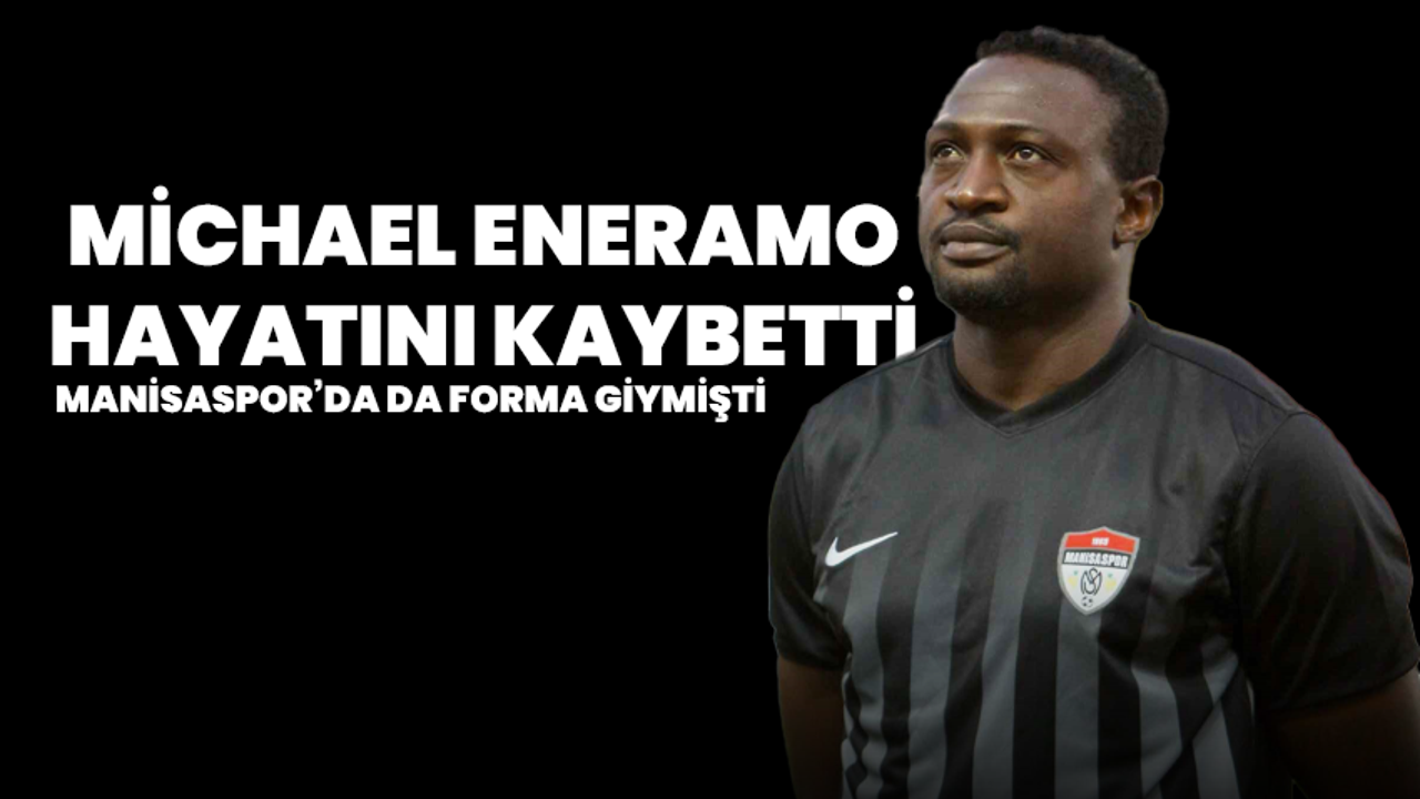 Manisaspor’da Da Forma Giymişti: Michael Eneramo Hayatını Kaybetti
