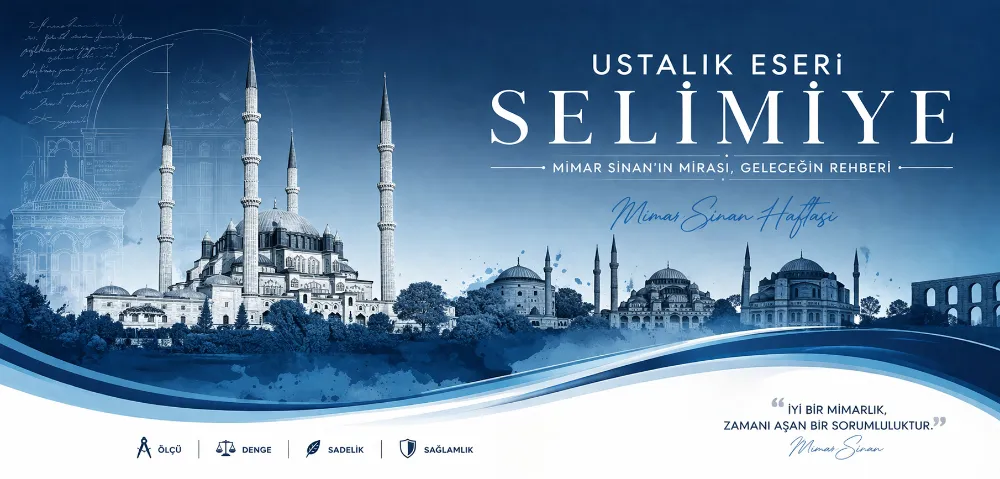 “MİMAR SİNAN SADECE GEÇMİŞİN DEĞİL, GELECEĞİN DE REHBERİ ”
