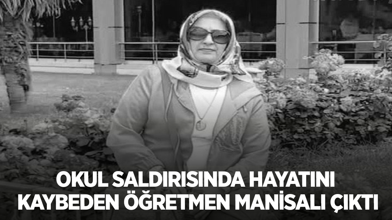 Okul Saldırısında Hayatını Kaybeden Öğretmen Manisalı Çıktı