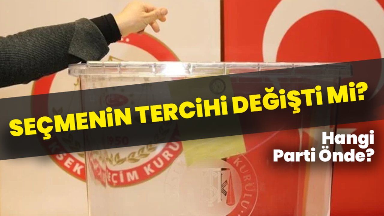 Seçmenin Tercihi Değişti Mi? Hangi Parti Önde?
