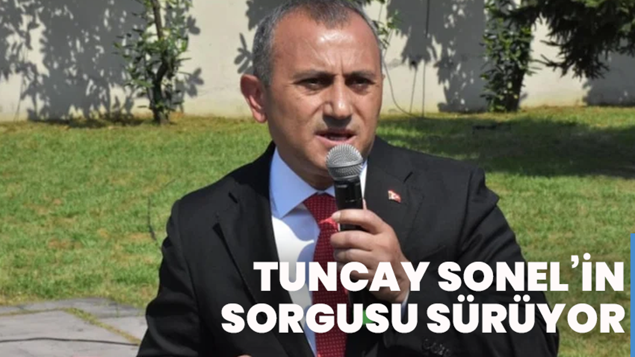 Tuncay Sonel’in Sorgusu Sürüyor