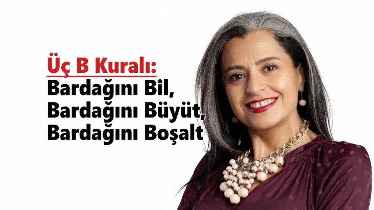 Üç B Kuralı: Bardağını Bil, Bardağını Büyüt, Bardağını Boşalt