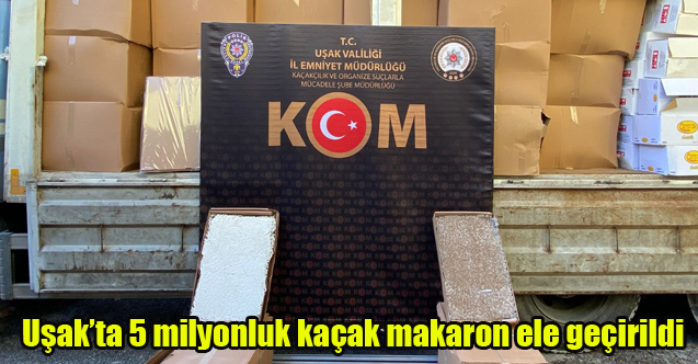 Uşak’ta 5 milyon değerinde kaçak makaron ele geçirildi