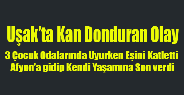 UŞAK'TA EŞİNİ ÖLDÜREN KOCA AFYONDA İNŞAATTAN ATLAYARAK İNTİHAR ETTİ