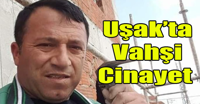 UŞAK'TA MASAJ SALONU SAHİBİ VE İKİ KİŞİ CAMİ USTASINI ÖLDÜRDÜ
