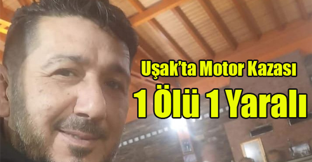 Uşak’ta Motor Kazası: Bir Kişi Hayatını Kaybetti