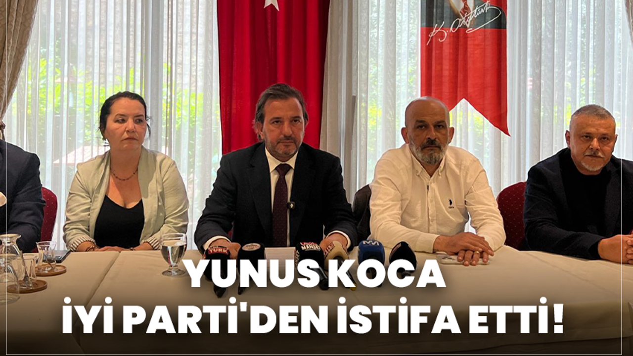 Yunus Koca, İYİ Parti’den istifa etti