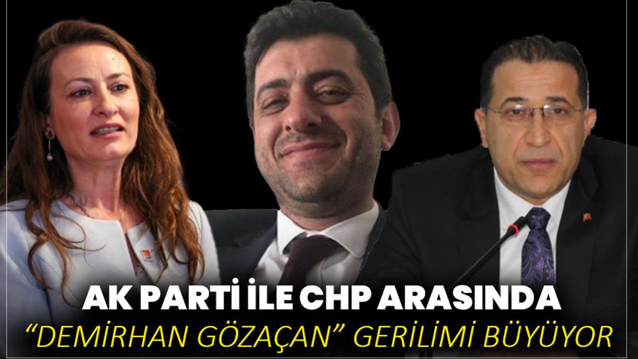 AK Parti ile CHP arasında “Demirhan Gözaçan” gerilimi büyüyor