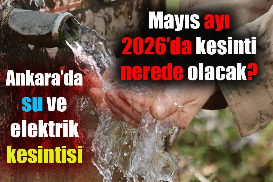 Ankara’da su ve elektrik kesintisi: Mayıs ayı 2026’da hangi ilçelerde kesinti var?