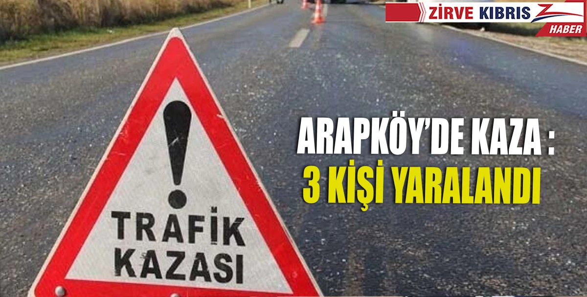 Arapköy'de meydana gelen kazada 3 kişi yaralandı,1 kişi tutuklandı