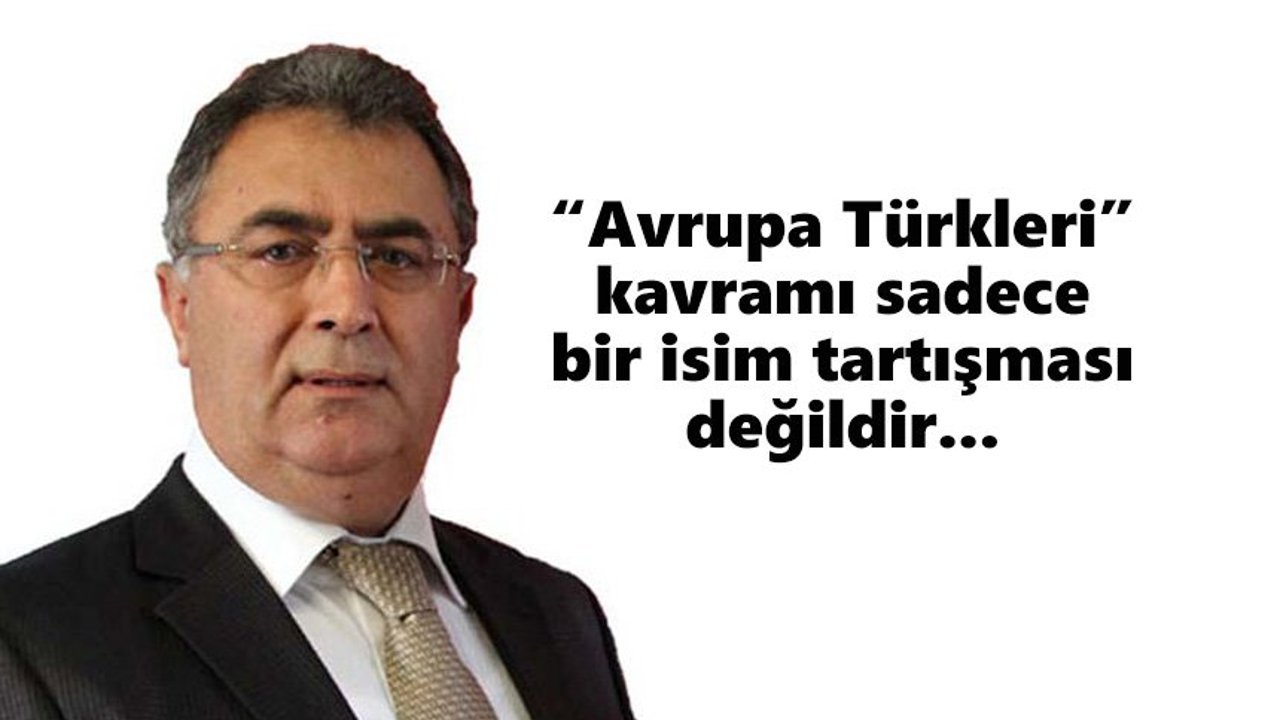 “Avrupa Türkleri” kavramı sadece bir isim tartışması değildir...