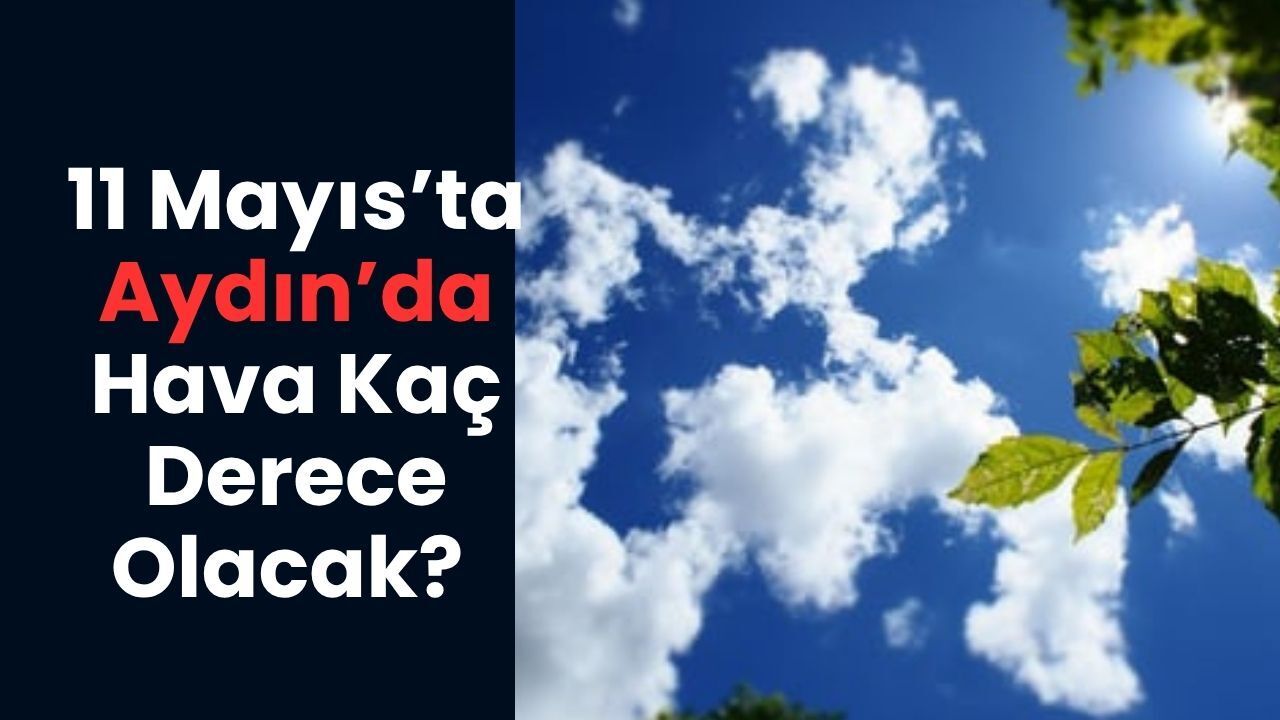 Aydın’da Bugün Hava Nasıl? 11 Mayıs’ta Sıcaklık Şaşırtacak!