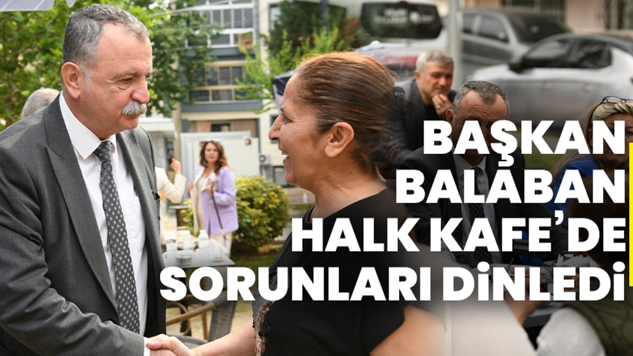 Başkan Balaban Halk Kafe’de Sorunları Dinledi
