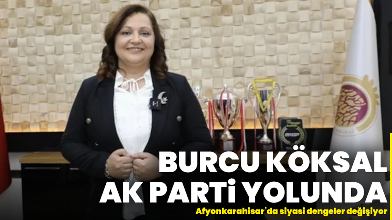 Burcu Köksal AK Parti yolunda: Afyonkarahisar’da siyasi dengeler değişiyor