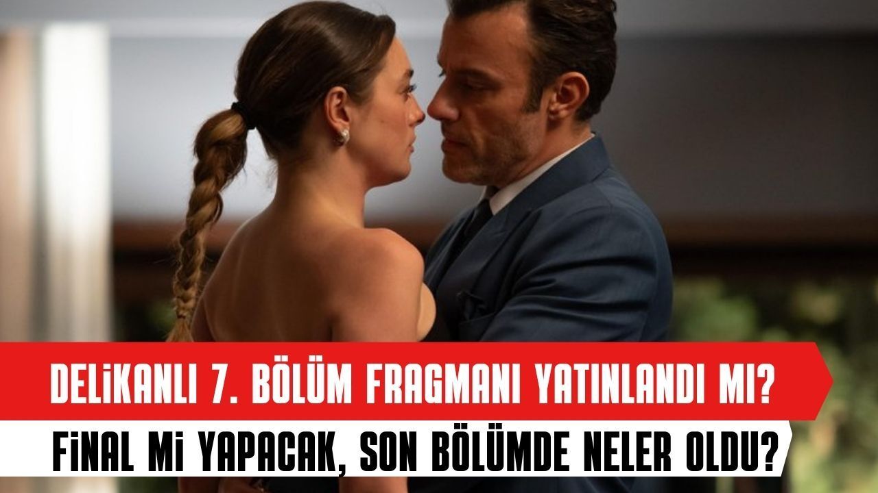Delikanlı 7. Bölüm Fragmanı Yayınlandı mı? 6. Bölümde Neler Oldu, Final mi Yapacak?