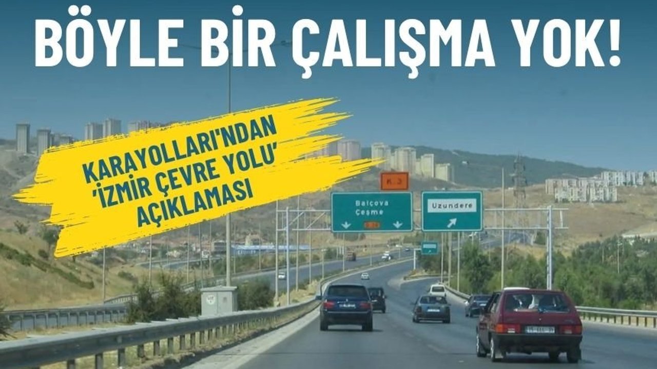 Karayolları'ndan İzmir Çevre Yolu açıklaması: Böyle bir çalışma yok!