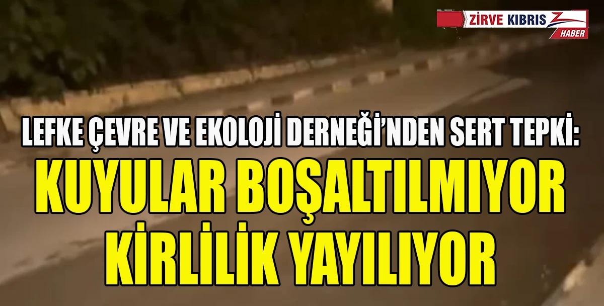 Lefke Çevre ve Ekoloji Derneği foseptik kuyunun yol açtığı çevre kirliliğine karşı uyardı
