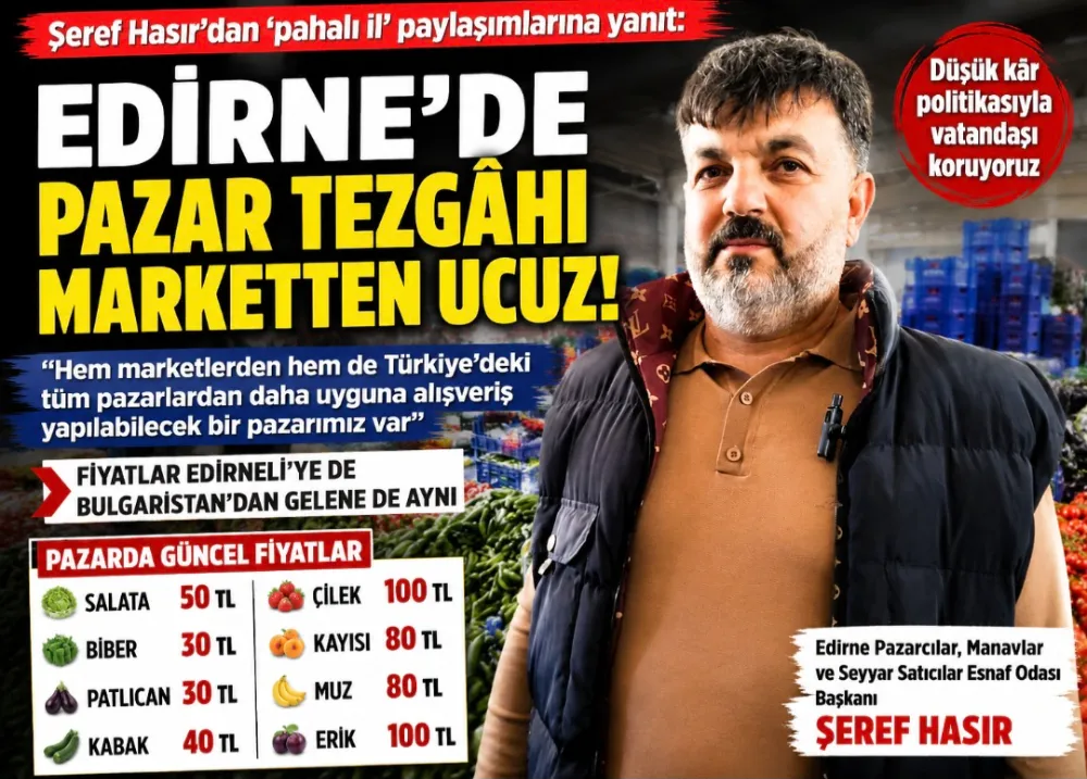 ŞEREF HASIR; “EDİRNE’DE PAZAR TEZGAHI MARKETLERDEN UCUZ ”