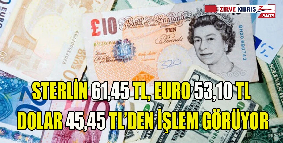 Sterlin 61,45 TL, euro 53,10 TL, dolar 45,45 TL’den işlem görüyor