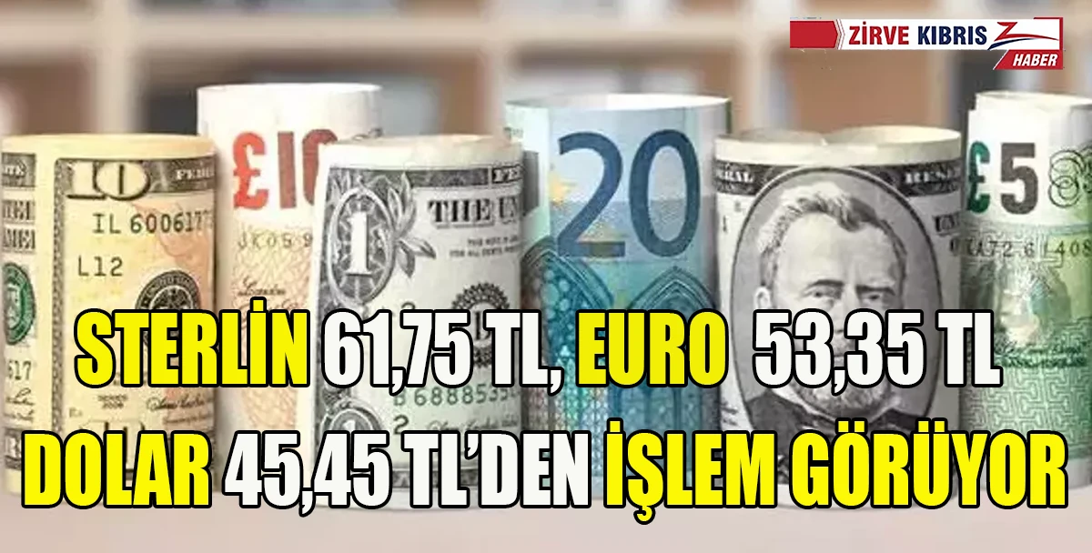 Sterlin 61,75 TL, euro 53,35 TL, dolar 45,45 TL’den işlem görüyor