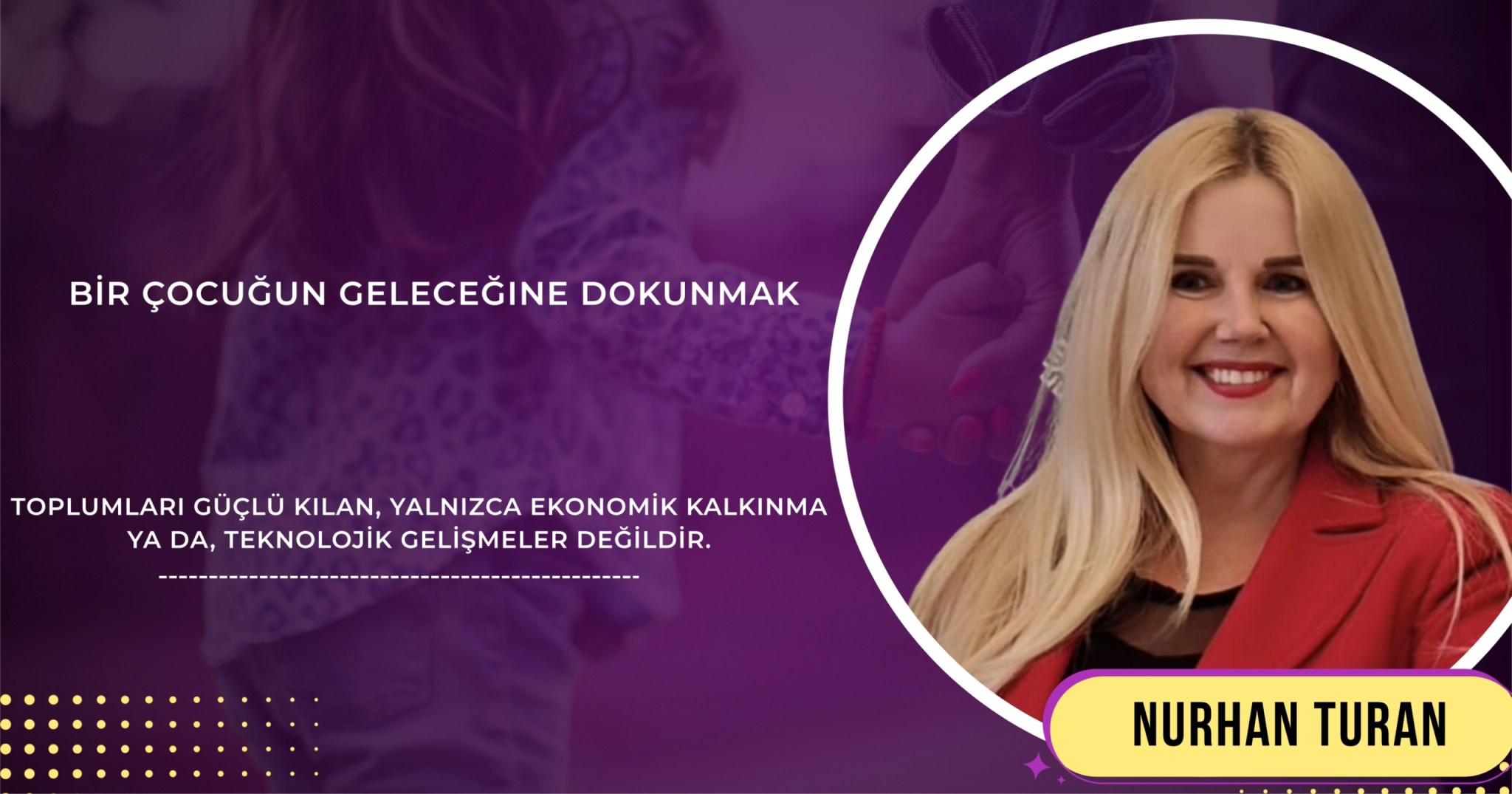 BİR ÇOCUĞUN GELECEĞINE DOKUNMAK