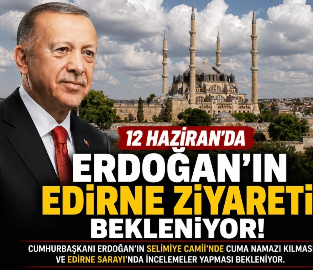 CUMHURBAŞKANI ERDOĞAN'IN 12 HAZİRAN'DA EDİRNE'YE GELMESİ BEKLENİYOR