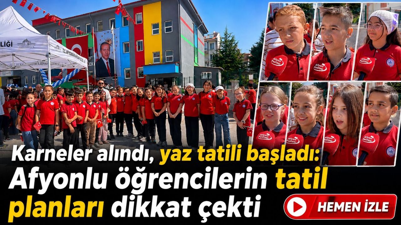 Karneler alındı, yaz tatili başladı: Afyonlu öğrencilerin tatil planları dikkat çekti