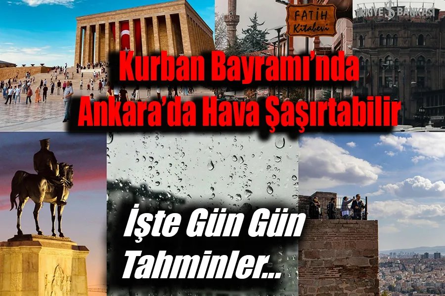 Kurban Bayramı’nda Ankara’da hava şaşırtabilir! İşte gün gün tahminler