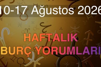 10-17 Ağustos 2026 Haftalık Burç Yorumları