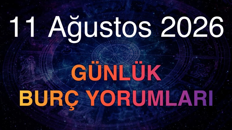 11 Ağustos 2026 Günlük Burç Yorumları