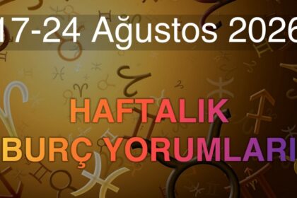 17-24 Ağustos 2026 Haftalık Burç Yorumları