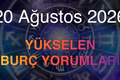 20 Ağustos 2026 Yükselen Burç Yorumları