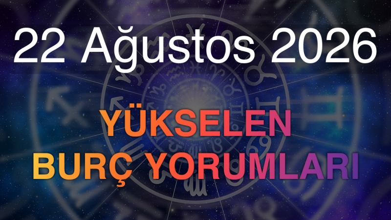 22 Ağustos 2026 Yükselen Burç Yorumları