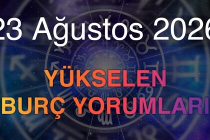 23 Ağustos 2026 Yükselen Burç Yorumları