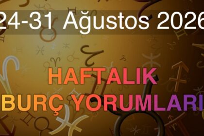 24-31 Ağustos 2026 Haftalık Burç Yorumları