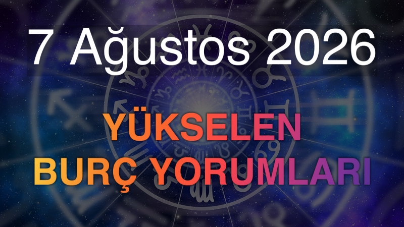 7 Ağustos 2026 Yükselen Burç Yorumları