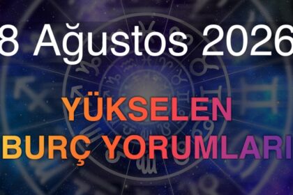 8 Ağustos 2026 Yükselen Burç Yorumları